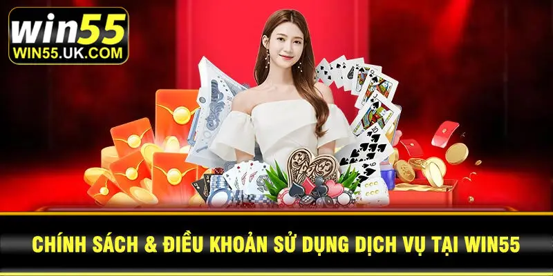 Chính sách & điều khoản sử dụng dịch vụ tại Win55